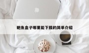 鲍鱼盒子哪里能下载的简单介绍