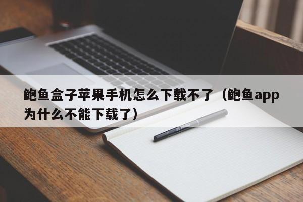 鲍鱼盒子苹果手机怎么下载不了（鲍鱼app为什么不能下载了）,鲍鱼盒子苹果手机怎么下载不了,第1张